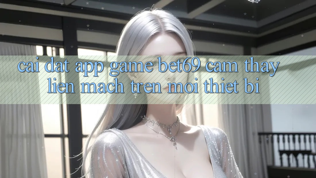 Cài đặt App Game Bet69 – Cảm thấy Liền mạch Trên Mọi Thiết Bị