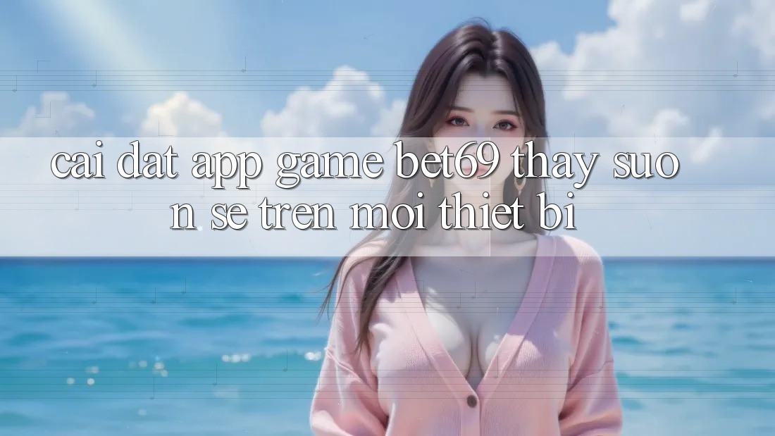 Cài đặt App Game Bet69 – Thấy Suôn sẻ Trên Mọi Thiết Bị