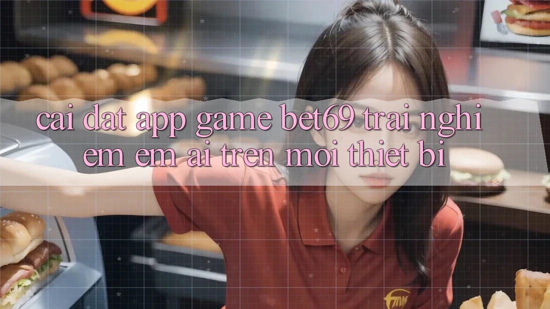 Cài đặt App Game Bet69 – Trải Nghiệm Êm ái Trên Mọi Thiết Bị