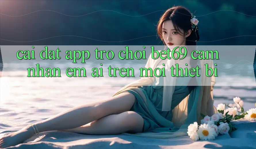 Cài đặt App Trò chơi Bet69 – Cảm nhận Êm ái Trên Mọi Thiết Bị