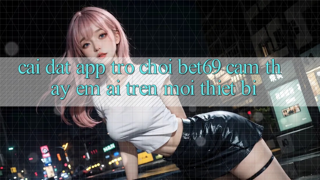 Cài đặt App Trò chơi Bet69 – Cảm thấy Êm ái Trên Mọi Thiết Bị