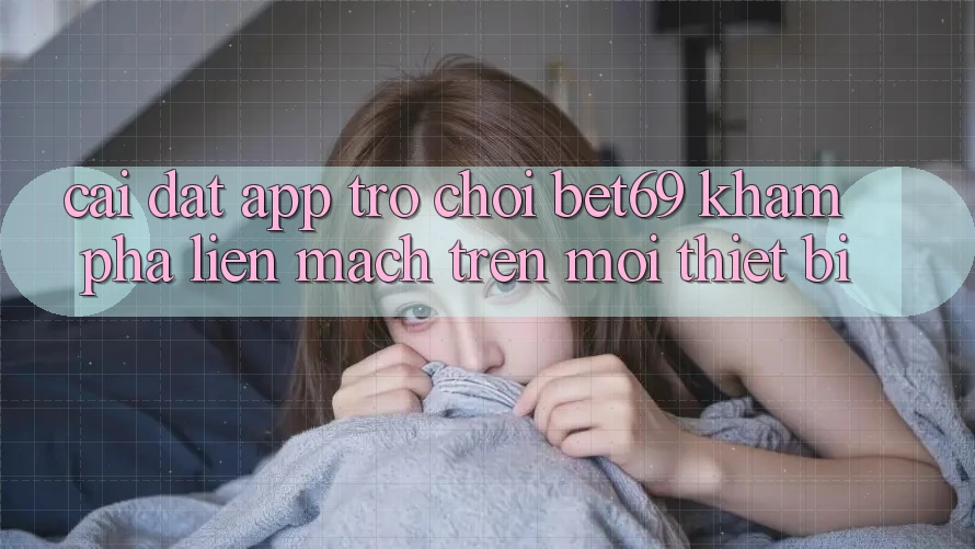 Cài đặt App Trò chơi Bet69 – Khám phá Liền mạch Trên Mọi Thiết Bị