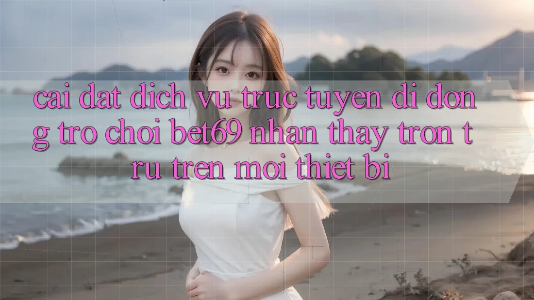 Cài đặt Dịch vụ trực tuyến di động Trò chơi Bet69 – Nhận thấy Trơn tru Trên Mọi Thiết Bị