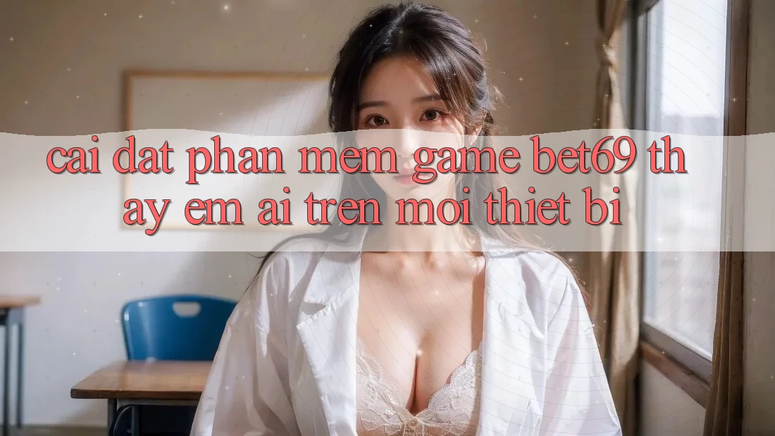 Cài đặt Phần mềm Game Bet69 – Thấy Êm ái Trên Mọi Thiết Bị