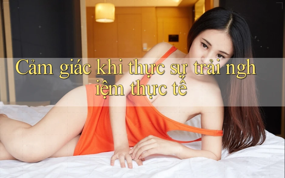 Cảm giác khi thực sự trải nghiệm thực tế