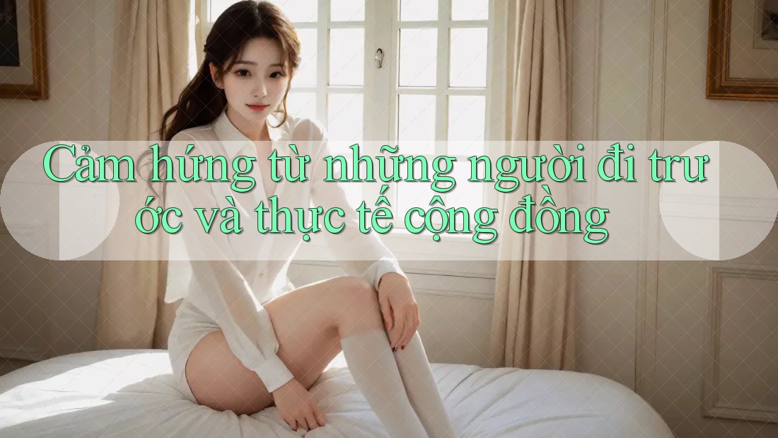 Cảm hứng từ những người đi trước và thực tế cộng đồng