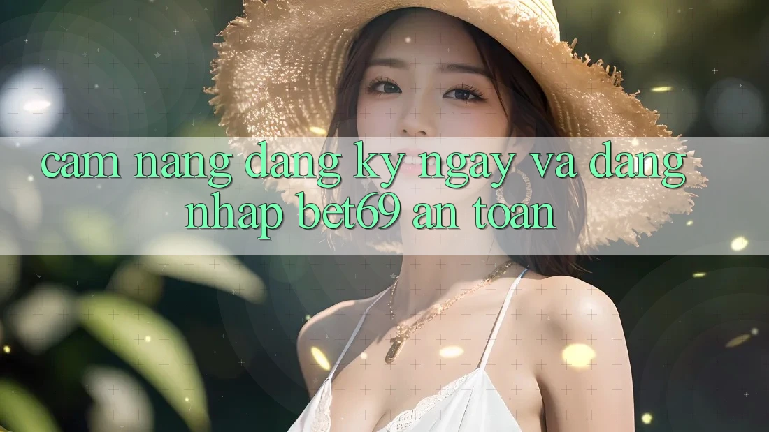 Cẩm nang Đăng ký ngay Và Đăng Nhập Bet69 An Toàn