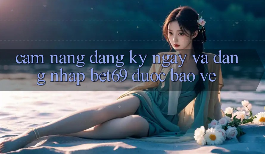 Cẩm nang Đăng ký ngay Và Đăng Nhập Bet69 Được bảo vệ