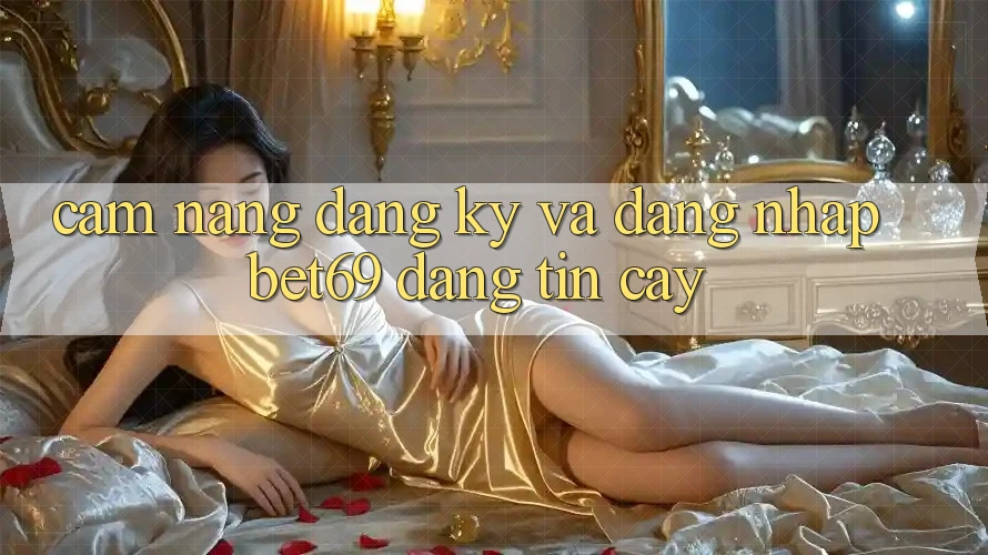 Cẩm nang Đăng Ký Và Đăng Nhập Bet69 Đáng tin cậy