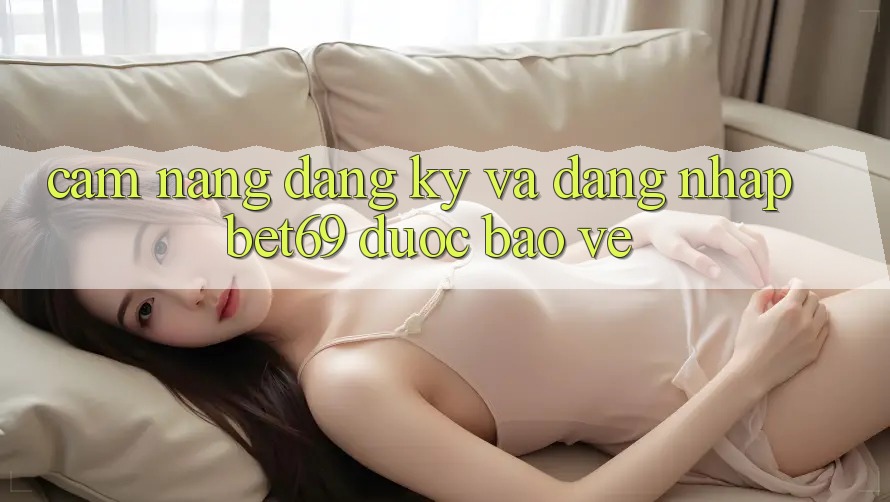 Cẩm nang Đăng Ký Và Đăng Nhập Bet69 Được bảo vệ