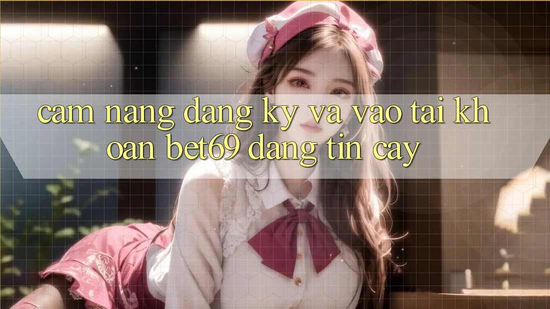 Cẩm nang Đăng ký Và Vào tài khoản Bet69 Đáng tin cậy