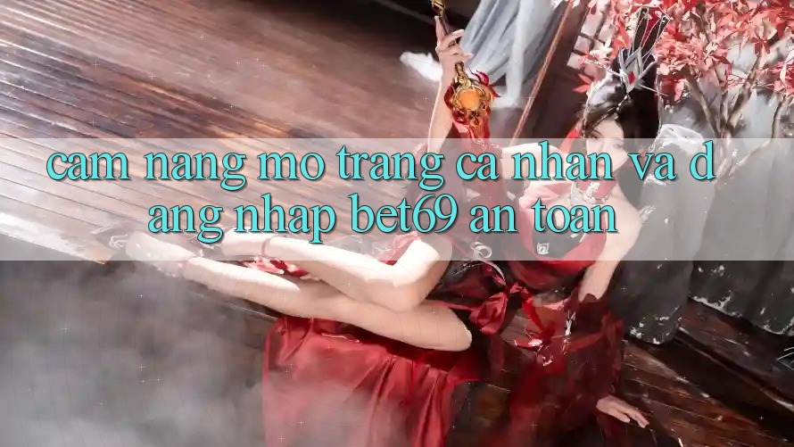 Cẩm nang Mở trang cá nhân Và Đăng Nhập Bet69 An Toàn