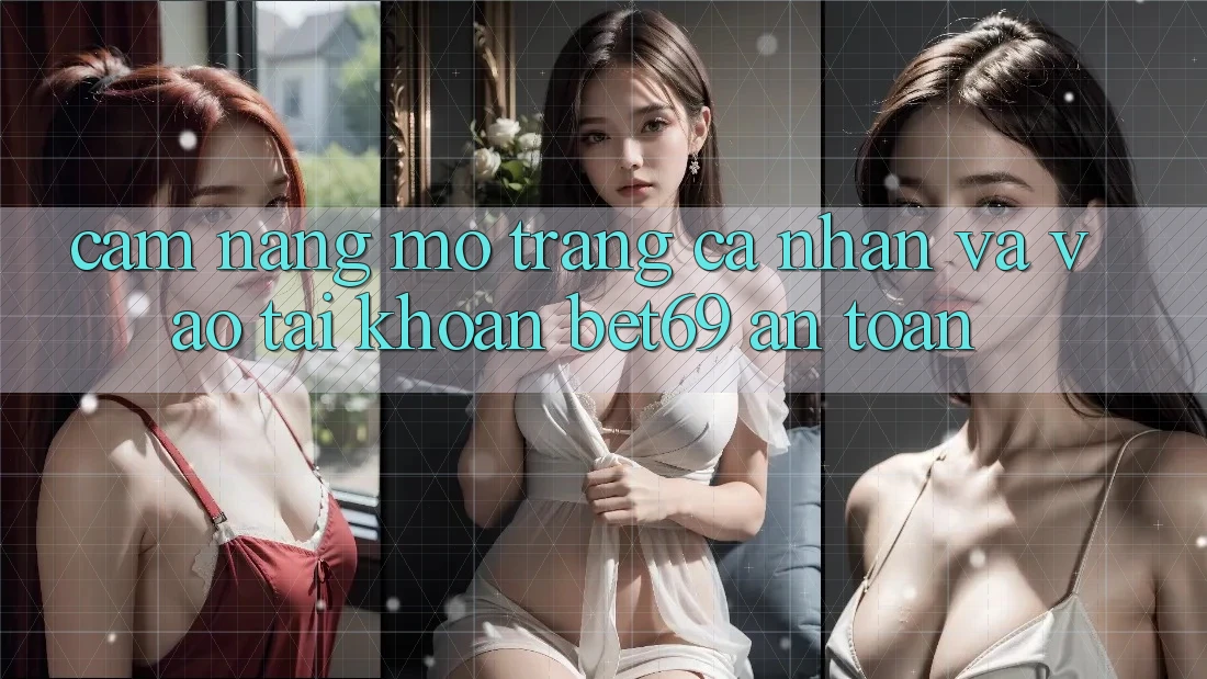 Cẩm nang Mở trang cá nhân Và Vào tài khoản Bet69 An Toàn