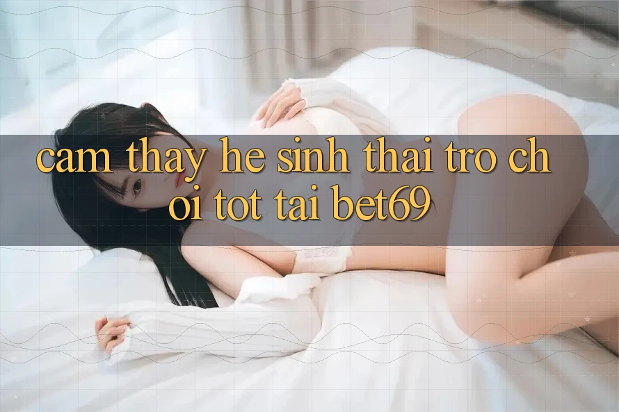 Cảm thấy Hệ Sinh Thái Trò Chơi Tốt Tại Bet69