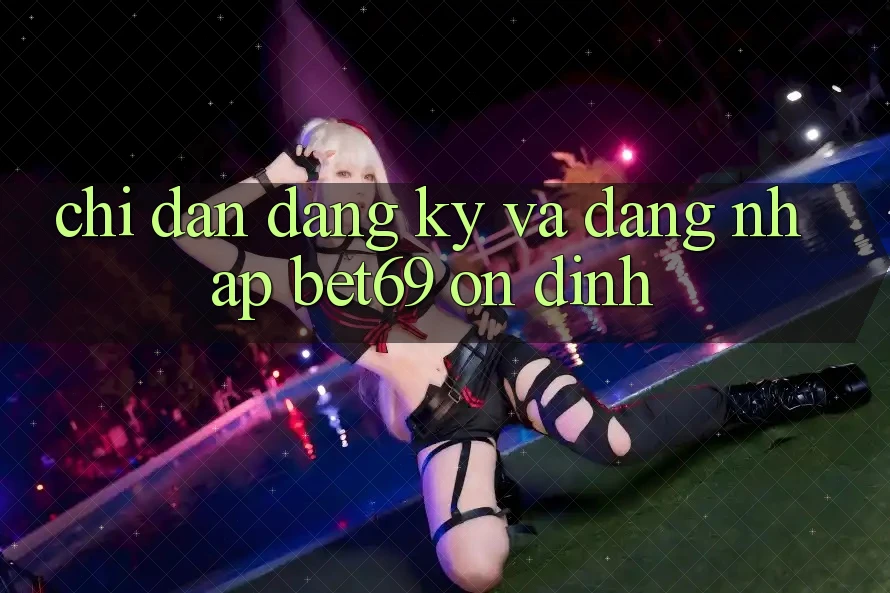 Chỉ dẫn Đăng Ký Và Đăng Nhập Bet69 Ổn định
