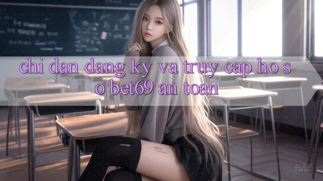 Chỉ dẫn Đăng Ký Và Truy cập hồ sơ Bet69 An Toàn