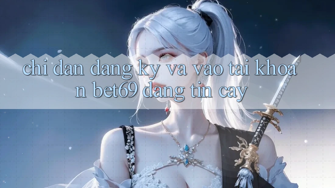 Chỉ dẫn Đăng Ký Và Vào tài khoản Bet69 Đáng tin cậy