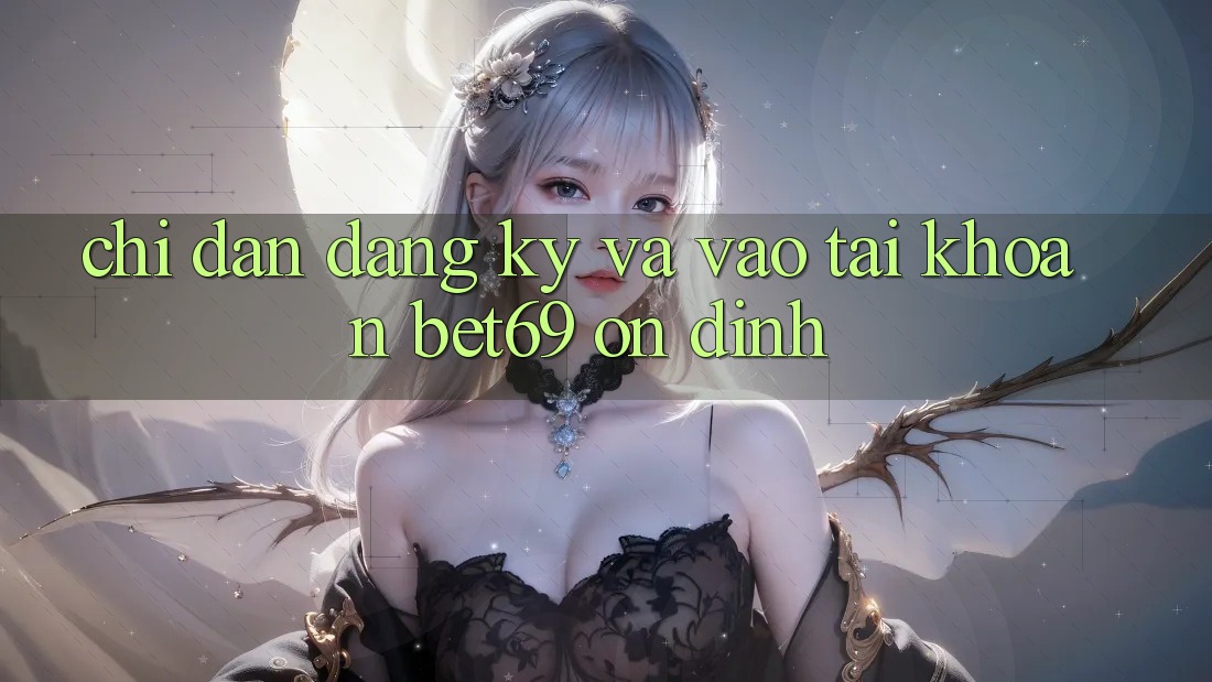 Chỉ dẫn Đăng Ký Và Vào tài khoản Bet69 Ổn định