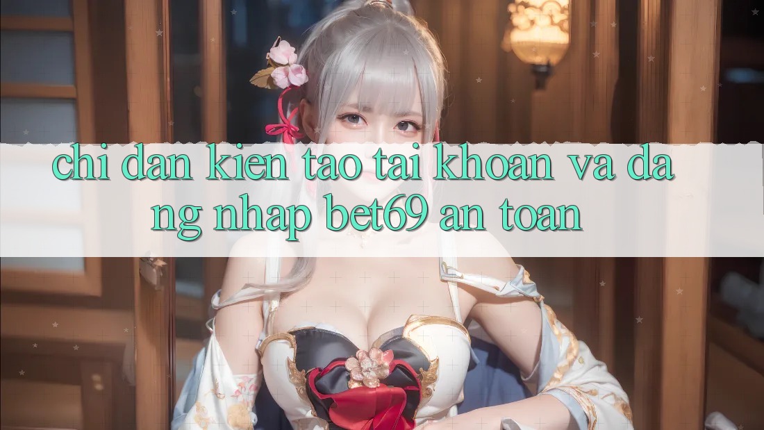 Chỉ dẫn Kiến tạo tài khoản Và Đăng Nhập Bet69 An Toàn