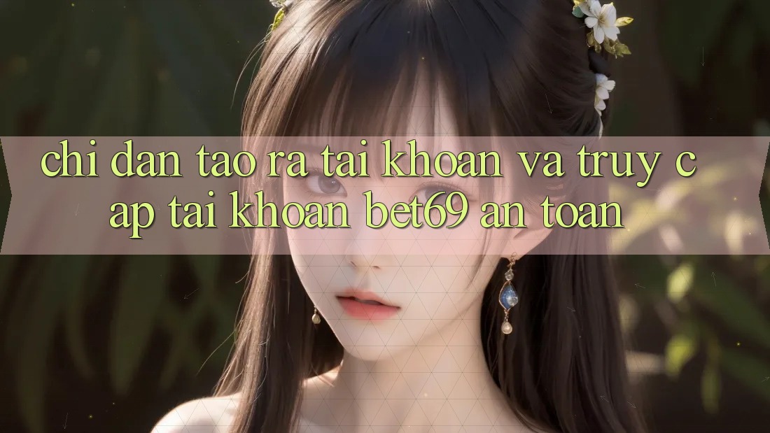 Chỉ dẫn Tạo ra tài khoản Và Truy cập tài khoản Bet69 An Toàn