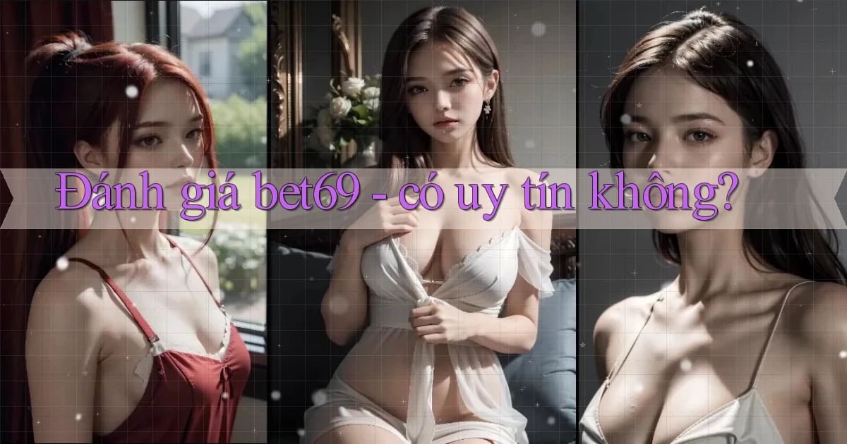 Đánh giá bet69   có uy tín không