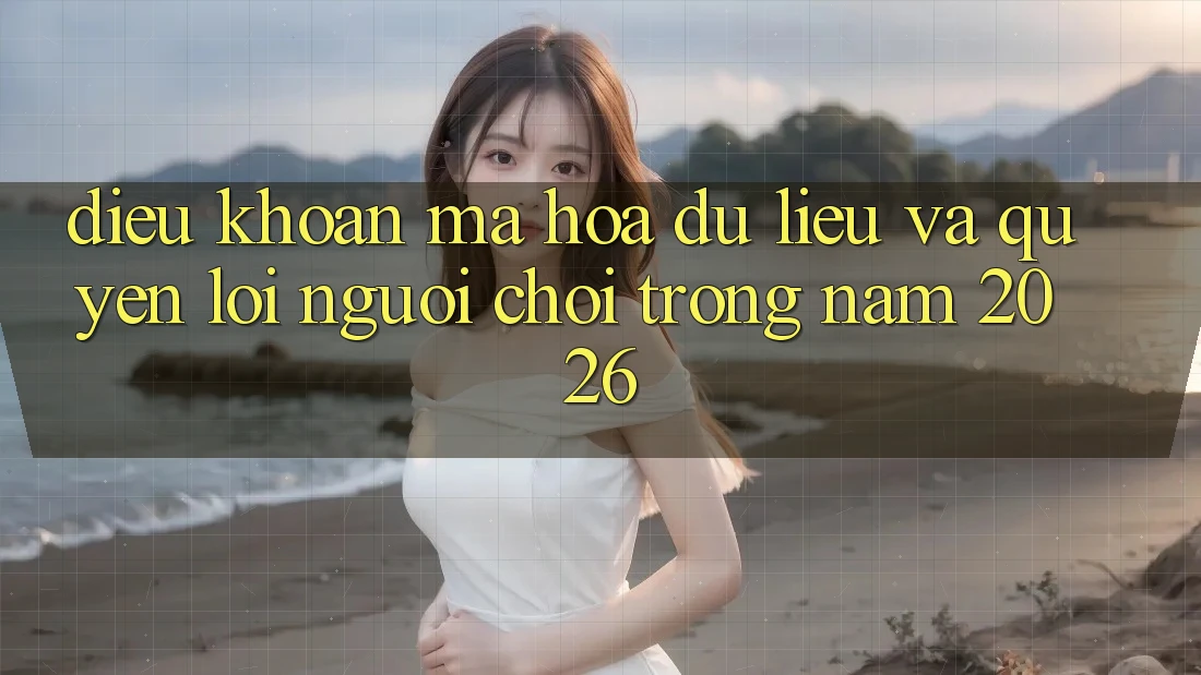 Điều khoản Mã hóa dữ liệu Và Quyền Lợi Người chơi Trong Năm 2026