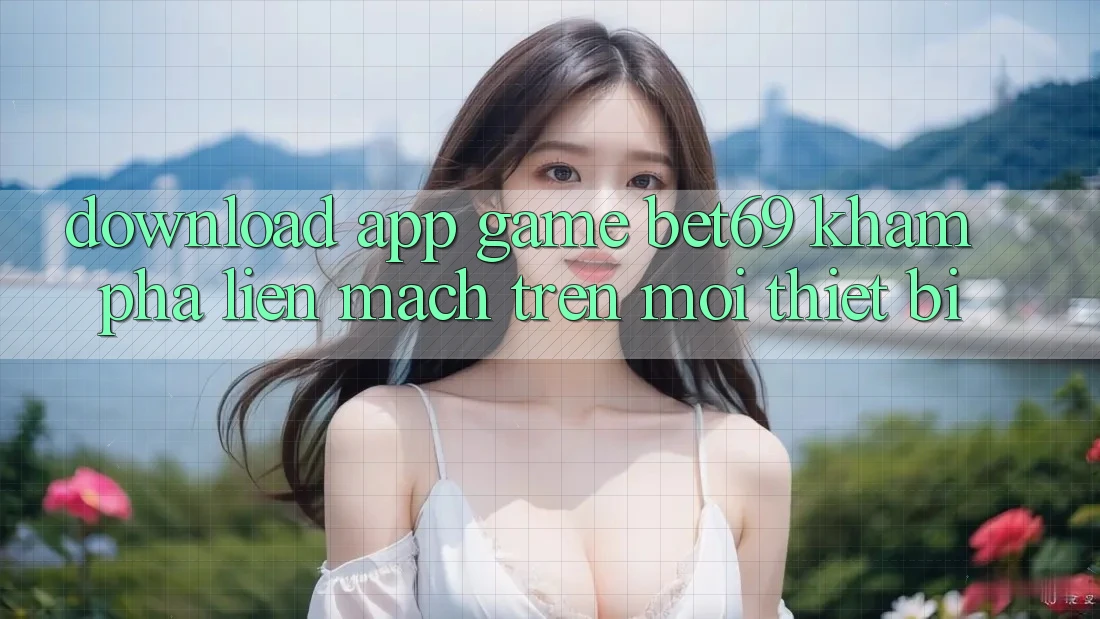 Download App Game Bet69 – Khám phá Liền mạch Trên Mọi Thiết Bị