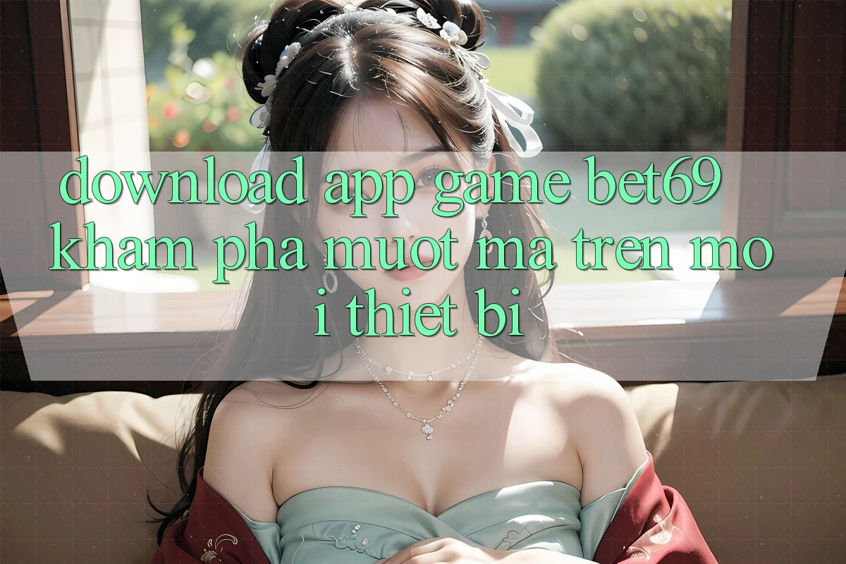 Download App Game Bet69 – Khám phá Mượt Mà Trên Mọi Thiết Bị