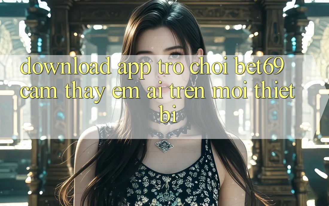 Download App Trò chơi Bet69 – Cảm thấy Êm ái Trên Mọi Thiết Bị