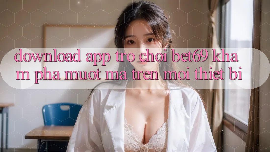 Download App Trò chơi Bet69 – Khám phá Mượt Mà Trên Mọi Thiết Bị