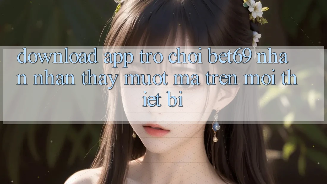 Download App Trò chơi Bet69 – Nhận nhận thấy Mượt Mà Trên Mọi Thiết Bị