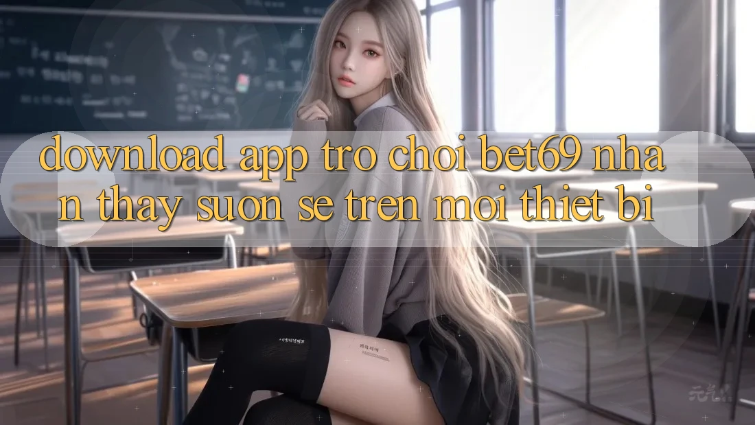 Download App Trò chơi Bet69 – Nhận thấy Suôn sẻ Trên Mọi Thiết Bị
