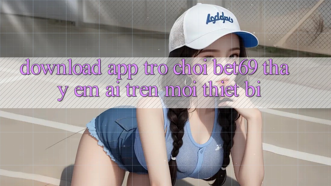 Download App Trò chơi Bet69 – Thấy Êm ái Trên Mọi Thiết Bị