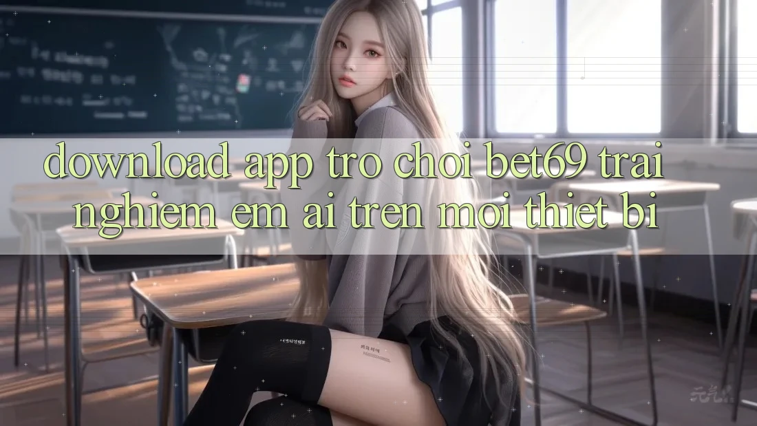 Download App Trò chơi Bet69 – Trải Nghiệm Êm ái Trên Mọi Thiết Bị