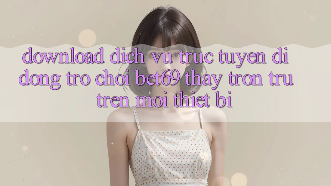 Download Dịch vụ trực tuyến di động Trò chơi Bet69 – Thấy Trơn tru Trên Mọi Thiết Bị