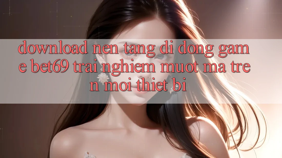 Download Nền tảng di động Game Bet69 – Trải Nghiệm Mượt Mà Trên Mọi Thiết Bị