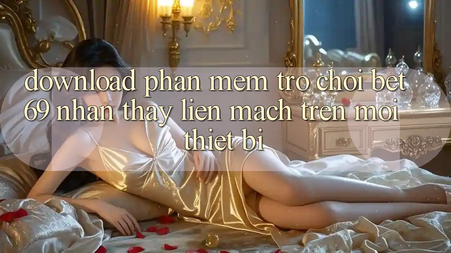Download Phần mềm Trò chơi Bet69 – Nhận thấy Liền mạch Trên Mọi Thiết Bị