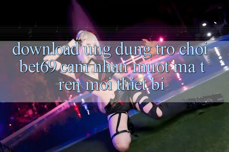 Download Ứng dụng Trò chơi Bet69 – Cảm nhận Mượt Mà Trên Mọi Thiết Bị