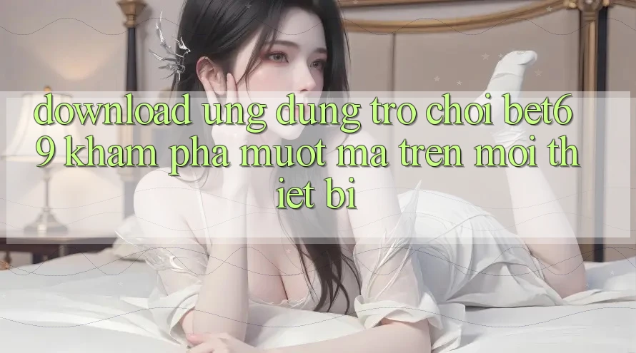 Download Ứng dụng Trò chơi Bet69 – Khám phá Mượt Mà Trên Mọi Thiết Bị