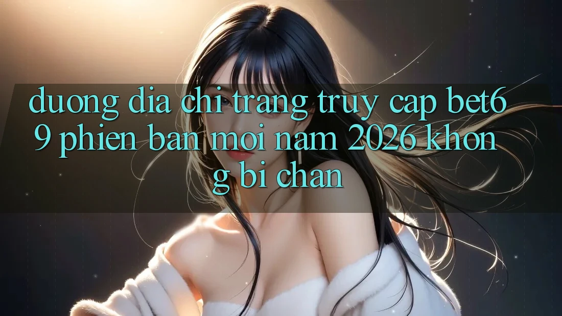 Đường Địa chỉ trang Truy Cập Bet69 Phiên bản mới Năm 2026 Không Bị Chặn