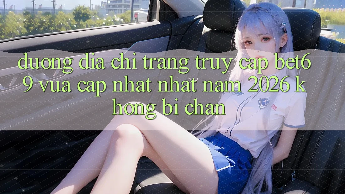Đường Địa chỉ trang Truy Cập Bet69 Vừa cập nhật Nhất Năm 2026 Không Bị Chặn