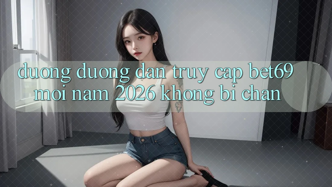 Đường Đường dẫn Truy Cập Bet69 Mới Năm 2026 Không Bị Chặn