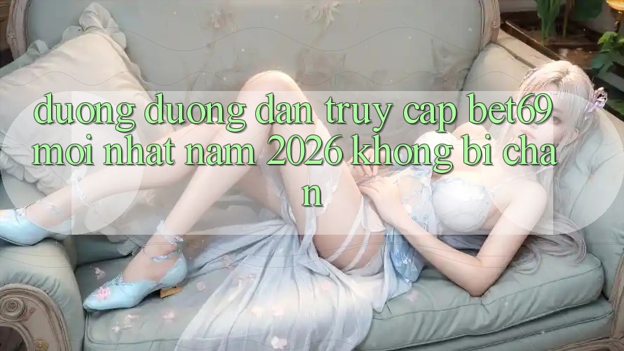 Đường Đường dẫn Truy Cập Bet69 Mới Nhất Năm 2026 Không Bị Chặn