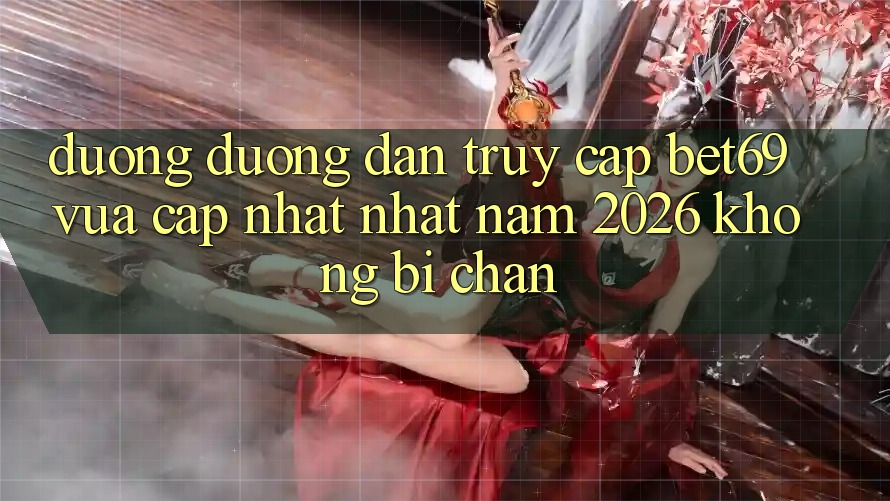 Đường Đường dẫn Truy Cập Bet69 Vừa cập nhật Nhất Năm 2026 Không Bị Chặn