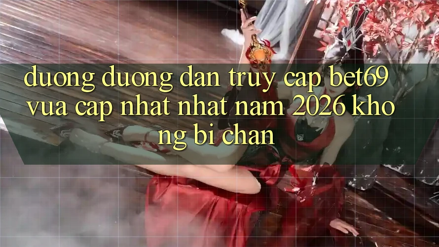 Đường Đường dẫn Truy Cập Bet69 Vừa cập nhật Nhất Năm 2026 Không Bị Chặn
