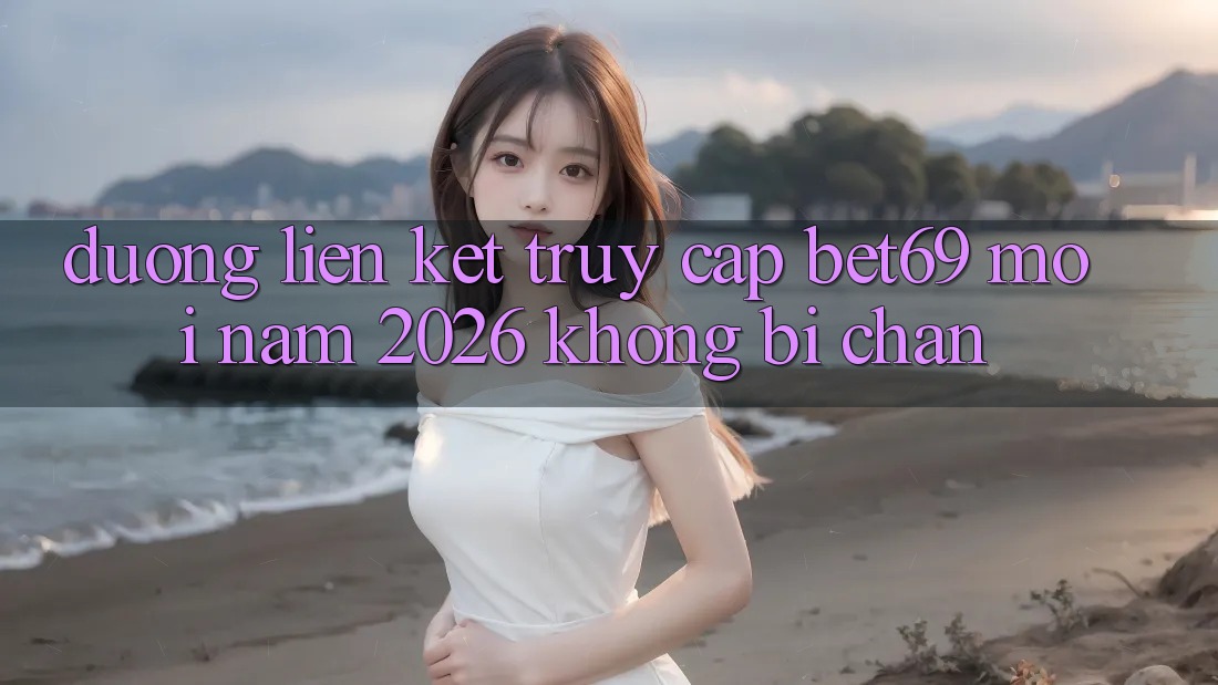 Đường Liên kết Truy Cập Bet69 Mới Năm 2026 Không Bị Chặn