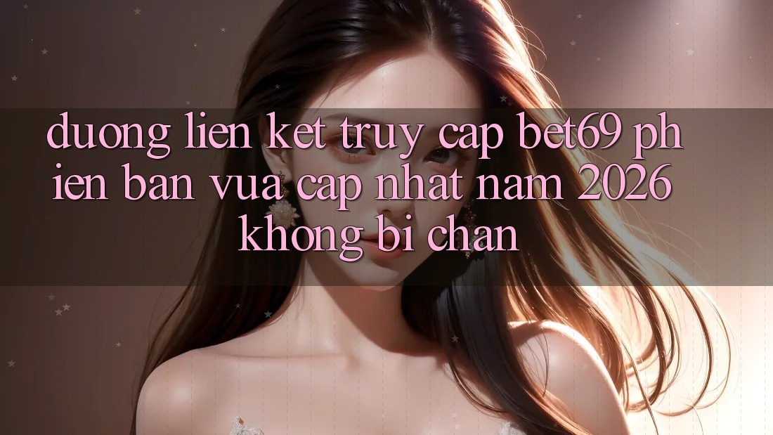 Đường Liên kết Truy Cập Bet69 Phiên bản vừa cập nhật Năm 2026 Không Bị Chặn