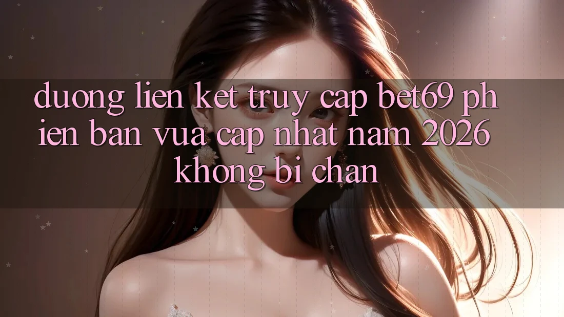 Đường Liên kết Truy Cập Bet69 Phiên bản vừa cập nhật Năm 2026 Không Bị Chặn