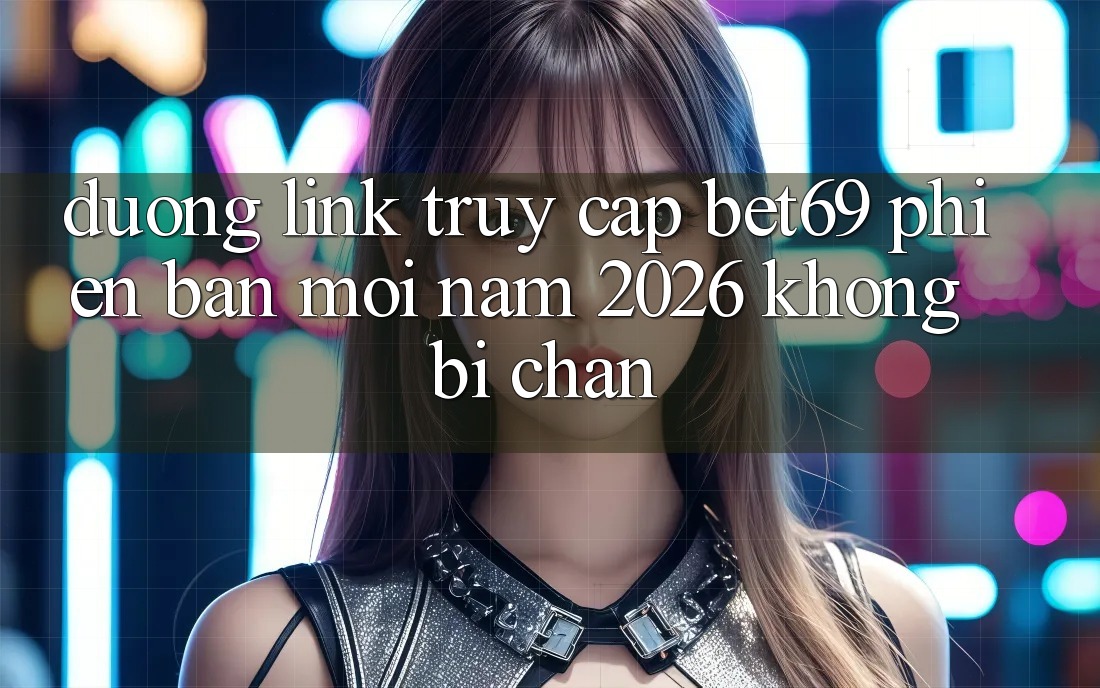 Đường Link Truy Cập Bet69 Phiên bản mới Năm 2026 Không Bị Chặn
