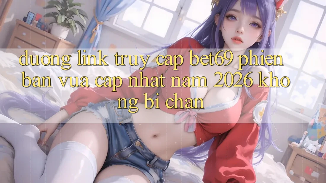 Đường Link Truy Cập Bet69 Phiên bản vừa cập nhật Năm 2026 Không Bị Chặn